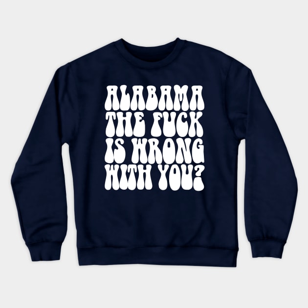 Alabama The F*ck Is Wrong With You? Crewneck Sweatshirt by DankFutura